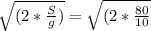 \sqrt{(2* \frac{S}{g} )} = \sqrt{(2* \frac{80}{10} }