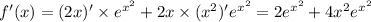 f'(x) = (2x)'\times {e}^{ {x}^{2} } + 2x \times ( {x}^{2} )' {e}^{ {x}^{2} } = 2 {e}^{ {x}^{2} } + 4 {x}^{2} {e}^{ {x}^{2} }