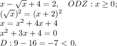 x-\sqrt x+4=2, \quad ODZ: x \geq 0;\\(\sqrt x)^2 = (x+2)^2\\x=x^2+4x+4\\x^2+3x+4=0\\D:9-16=-7\ \textless \ 0.