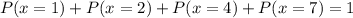 P(x=1) + P(x=2) + P(x=4) + P(x=7) = 1