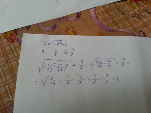 Найдите значение выражения кореньa^2-b^2 +b(b уже вне корня) при а = - 5/7 и b=4/7