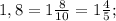 1,8=1 \frac{8}{10}=1 \frac{4}{5};