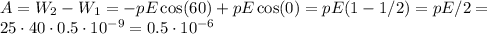 A = W_2-W_1 = -pE\cos(60) + pE\cos(0) = pE(1-1/2) = pE/2 = \\&#10;25\cdot40\cdot0.5\cdot10^{-9} = 0.5 \cdot 10^{-6}