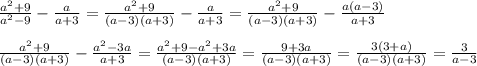 \frac{a^{2}+9 }{ a^{2}-9 } - \frac{a}{a+3} = \frac{a^{2}+9 }{ (a-3)(a+3) } - \frac{a}{a+3}= \frac{a^{2}+9 }{ (a-3)(a+3) } - \frac{a(a-3)}{a+3} \\ \\ \frac{ a^{2}+9 }{(a-3)(a+3)} - \frac{ a^{2} -3a}{a+3} = \frac{ a^{2}+9- a^{2}+3a }{(a-3)(a+3)} = \frac{9+3a}{(a-3)(a+3)} = \frac{3(3+a)}{(a-3)(a+3)} = \frac{3}{a-3}