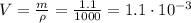 V = \frac{m}{\rho} = \frac{1.1}{1000} = 1.1\cdot10^{-3}