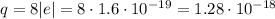 q = 8|e|=8\cdot1.6\cdot10^{-19} = 1.28\cdot10^{-18}