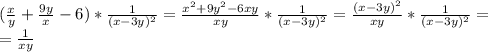 ( \frac{x}{y} + \frac{9y}{x}-6 )* \frac{1}{(x-3y)^2} = \frac{x^2+9y^2-6xy}{xy} *\frac{1}{(x-3y)^2}=\frac{(x-3y)^2}{xy}*\frac{1}{(x-3y)^2}= \\ =\frac{1}{xy}