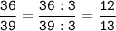 \tt\displaystyle\frac{36}{39}=\frac{36:3}{39:3}=\frac{12}{13}