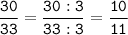 \tt\displaystyle\frac{30}{33}=\frac{30:3}{33:3}=\frac{10}{11}