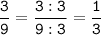 \tt\displaystyle\frac{3}{9}=\frac{3:3}{9:3}=\frac{1}{3}