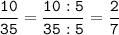 \tt\displaystyle\frac{10}{35}=\frac{10:5}{35:5}=\frac{2}{7}