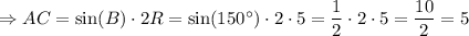 \Rightarrow AC = \sin(B) \cdot 2R = \sin(150^{\circ}) \cdot 2 \cdot 5 = \dfrac{1}{2} \cdot 2 \cdot 5 = \dfrac{10}{2} = 5