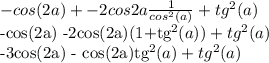 -cos(2a) + -2cos2a \frac{1}{cos^2(a)} + tg^2(a)&#10;&#10;-cos(2a) -2cos(2a)(1+tg^2(a)) + tg^2(a)&#10;&#10;-3cos(2a) - cos(2a)tg^2(a) + tg^2(a)