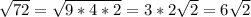 \sqrt{72} = \sqrt{9*4*2} =3*2 \sqrt{2} =6 \sqrt{2}