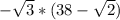 - \sqrt{3} *(38- \sqrt{2})