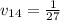 v_{14}= \frac{1}{27}