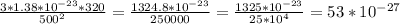 \frac{3*1.38* 10^{-23}*320 }{ 500^{2} } = \frac{1324.8* 10^{-23} }{250000}= \frac{1325* 10^{-23} }{25* 10^{4} }=53* 10^{-27}