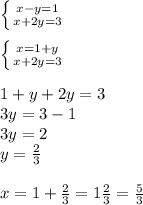 \left \{ {{x-y=1} \atop {x+2y=3}} \right. \\ \\ \left \{ {{x=1+y} \atop {x+2y=3}} \right. \\ \\ 1+y+2y=3 \\ 3y=3-1 \\ 3y=2 \\ y= \frac{2}{3} \\ \\ x=1+ \frac{2}{3}=1 \frac{2}{3}= \frac{5}{3}