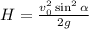 H = \frac{v_0^2\sin^2\alpha}{2g}\\