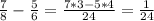 \frac{7}{8} - \frac{5}{6} = \frac{7*3-5*4}{24} = \frac{1}{24}