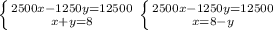 \left \{ {{2500x-1250y=12500} \atop {x+y=8}} \right. \left \{ {{2500x-1250y=12500} \atop {x=8-y}} \right.