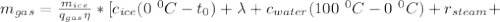 m_{gas}= \frac{m_{ice}}{q_{gas}\eta}*[c_{ice}(0\ {}^0C-t_0)+\lambda+c_{water}(100\ {}^0C-0\ {}^0C)+r_{steam}+