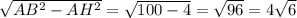 \sqrt{AB ^{2}-AH ^{2} } = \sqrt{100-4} = \sqrt{96} =4 \sqrt{6}