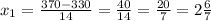 \\ x_1= \frac{370-330}{14}= \frac{40}{14}= \frac{20}{7}=2 \frac{6}{7}