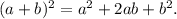 (a+b)^{2}= a^{2} +2ab+ b^{2} .