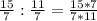 \frac{15}{7} : \frac{11}{7}= \frac{15*7}{7*11}