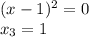 (x-1)^2=0\\x_3=1