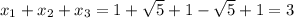 x_1+x_2+x_3=1+\sqrt{5}+1-\sqrt{5}+1=3