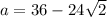 a=36-24\sqrt{2}