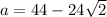 a=44-24\sqrt{2}