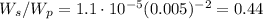 W_s/W_p = 1.1\cdot 10^{-5}(0.005)^{-2} = 0.44