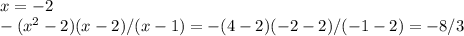 x = -2\\&#10;-(x^2-2)(x-2)/(x-1) = -(4-2)(-2-2)/(-1-2) = -8/3