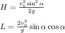 H = \frac{v_0^2\sin^2\alpha}{2g}\\\\&#10;L = \frac{2v_0^2}{g}\sin\alpha\cos\alpha