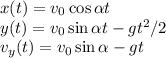 x(t)= v_0\cos\alpha t\\&#10;y(t)= v_0\sin\alpha t-gt^2/2\\&#10;v_y(t) = v_0\sin\alpha-gt