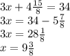 3x+4 \frac{15}{8} =34\\&#10;3x=34-5 \frac{7}{8} \\&#10;3x=28 \frac{1}{8} \\&#10;x=9 \frac{3}{8}