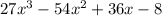 27 {x}^{3} -54 {x}^{2} + 36x - 8