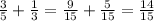 \frac{3}{5} + \frac{1}{3} = \frac{9}{15}+ \frac{5}{15}= \frac{14}{15}