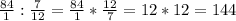 \frac{84}{1} : \frac{7}{12} = \frac{84}{1} * \frac{12}{7} = 12 * 12 = 144 л&#10;