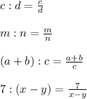 c:d= \frac{c}{d} \\ \\ m:n= \frac{m}{n} \\ \\ (a+b) : c=\frac{a+b}{c} \\ \\ 7:(x-y)= \frac{7}{x-y}