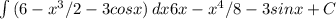 \int\limits {(6-x^3/2-3cosx)} \, dx 6x-x^4/8-3sinx+C