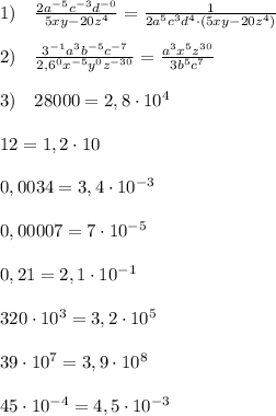 1)\quad \frac{2a^{-5}c^{-3}d^{-0}}{5xy-20z^4}=\frac{1}{2a^5c^3d^4\cdot (5xy-20z^4)} \\\\2)\quad \frac{3^{-1}a^3b^{-5}c^{-7}}{2,6^0x^{-5}y^0z^{-30}}=\frac{a^3x^5z^{30}}{3b^5c^7}\\\\3)\quad 28000=2,8\cdot 10^4\\\\12=1,2\cdot 10\\\\0,0034=3,4\cdot 10^{-3}\\\\0,00007=7\cdot 10^{-5}\\\\0,21=2,1\cdot 10^{-1}\\\\320\cdot 10^3=3,2\cdot 10^{5}\\\\39\cdot 10^7=3,9\cdot 10^8\\\\45\cdot 10^{-4}=4,5\cdot 10^{-3}