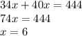 34x+40x=444 \\ 74x=444 \\ x=6