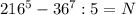 216^5-36^7 : 5 = N