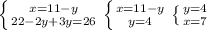 \left \{ {x=11-y} \atop {22-2y+3y=26}} \right. \left \{ {{x=11-y} \atop {y=4}} \right. \left \{ {{y=4} \atop {x=7}} \right.