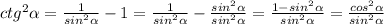 ctg^2\alpha=\frac{1}{sin^2\alpha}-1=\frac{1}{sin^2\alpha}-\frac{sin^2\alpha}{sin^2\alpha}=\frac{1-sin^2\alpha}{sin^2\alpha}=\frac{cos^2\alpha}{sin^2\alpha}