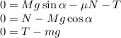 0 = Mg\sin\alpha - \mu N - T\\&#10;0 = N - Mg\cos\alpha\\&#10;0 = T-mg&#10;